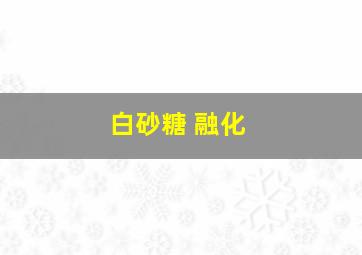 白砂糖 融化